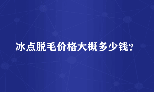冰点脱毛价格大概多少钱？