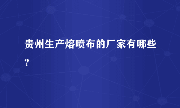 贵州生产熔喷布的厂家有哪些？