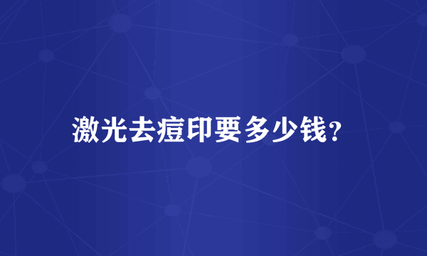 激光去痘印要多少钱？