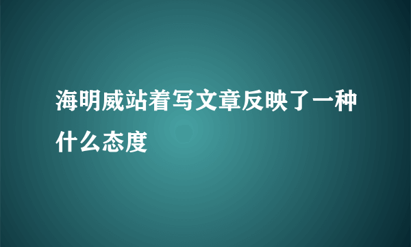 海明威站着写文章反映了一种什么态度