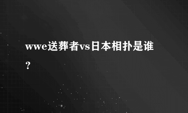 wwe送葬者vs日本相扑是谁？