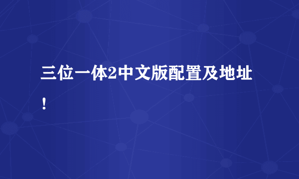 三位一体2中文版配置及地址！