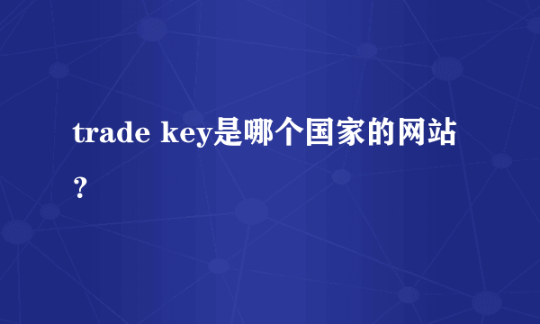 trade key是哪个国家的网站？