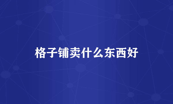 格子铺卖什么东西好