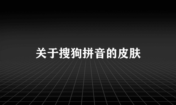 关于搜狗拼音的皮肤