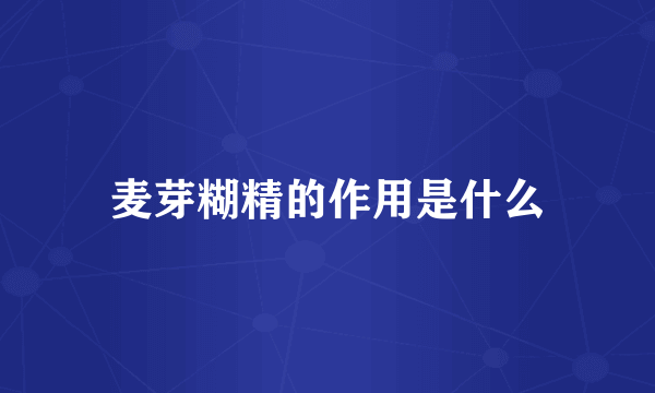 麦芽糊精的作用是什么