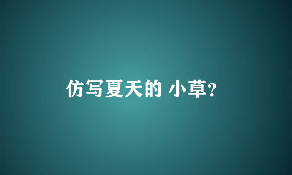 仿写夏天的 小草？