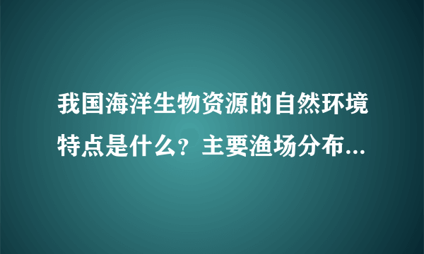 我国海洋生物资源的自然环境特点是什么？主要渔场分布在哪里？有哪些海水养殖业？