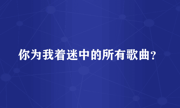 你为我着迷中的所有歌曲？