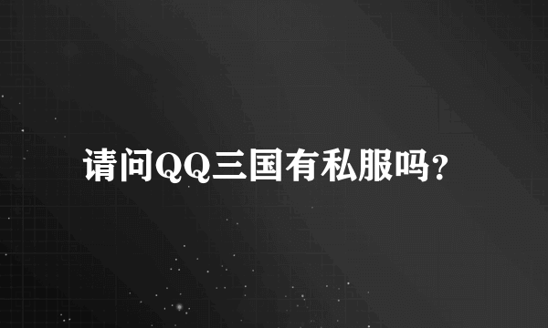 请问QQ三国有私服吗？