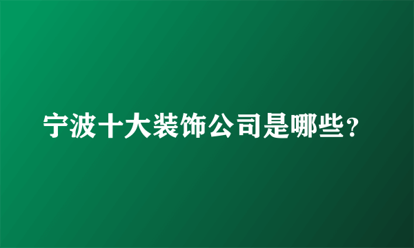 宁波十大装饰公司是哪些？
