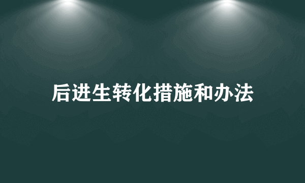 后进生转化措施和办法