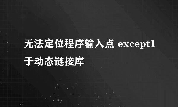 无法定位程序输入点 except1于动态链接库