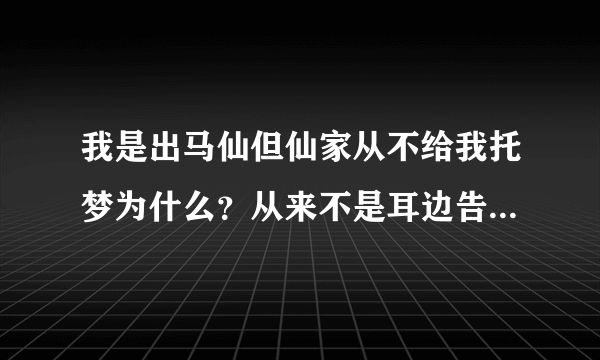我是出马仙但仙家从不给我托梦为什么？从来不是耳边告诉都是心里说话