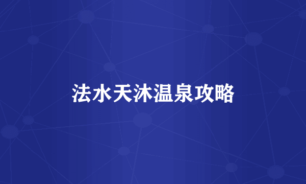 法水天沐温泉攻略