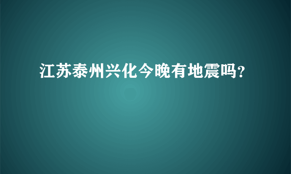 江苏泰州兴化今晚有地震吗？