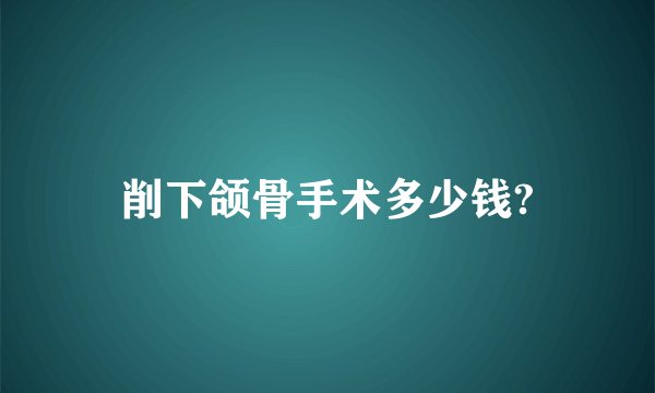 削下颌骨手术多少钱?