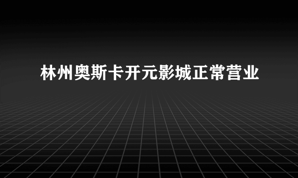 林州奥斯卡开元影城正常营业