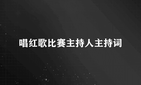 唱红歌比赛主持人主持词