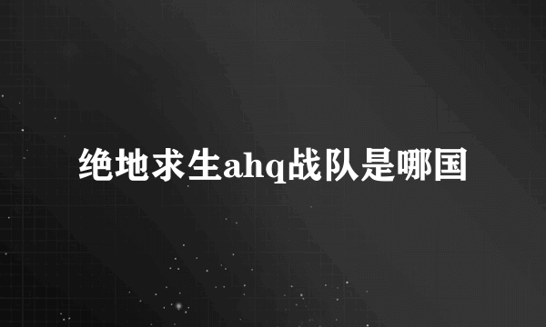 绝地求生ahq战队是哪国