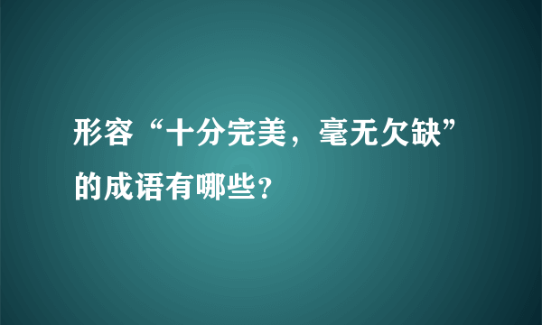 形容“十分完美，毫无欠缺”的成语有哪些？
