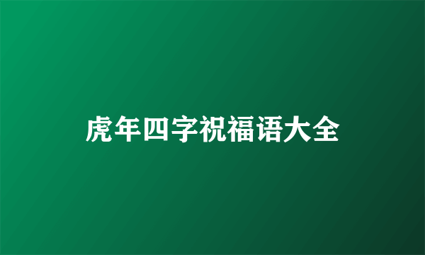 虎年四字祝福语大全