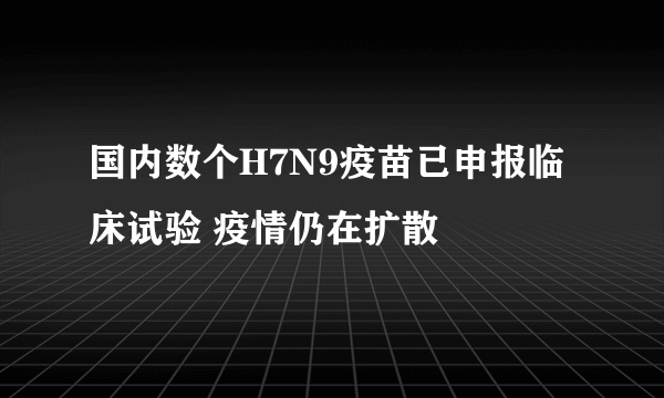 国内数个H7N9疫苗已申报临床试验 疫情仍在扩散