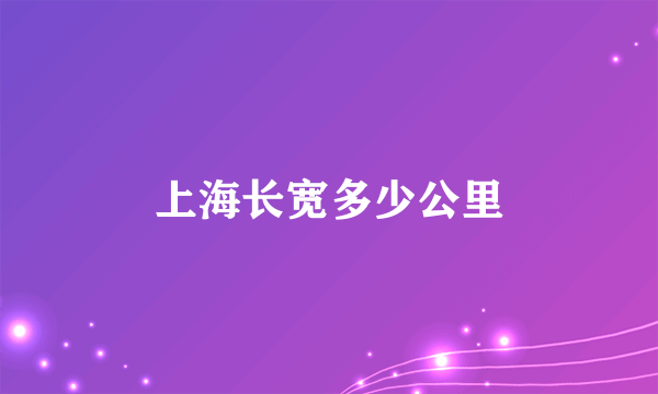 上海长宽多少公里