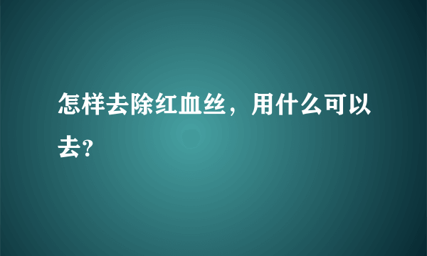 怎样去除红血丝，用什么可以去？