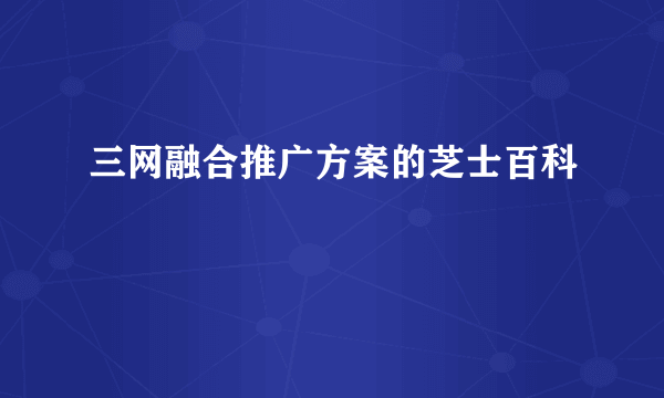 三网融合推广方案的芝士百科