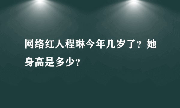 网络红人程琳今年几岁了？她身高是多少？