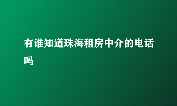 有谁知道珠海租房中介的电话吗