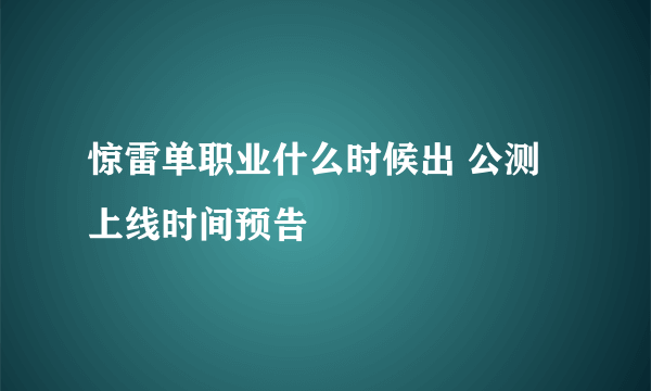 惊雷单职业什么时候出 公测上线时间预告