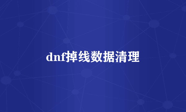 dnf掉线数据清理