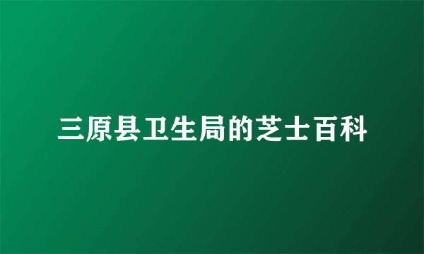 三原县卫生局的芝士百科