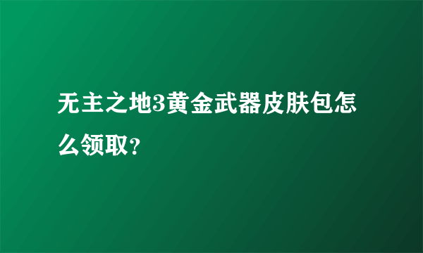 无主之地3黄金武器皮肤包怎么领取？
