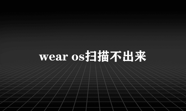 wear os扫描不出来