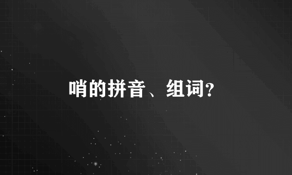 哨的拼音、组词？