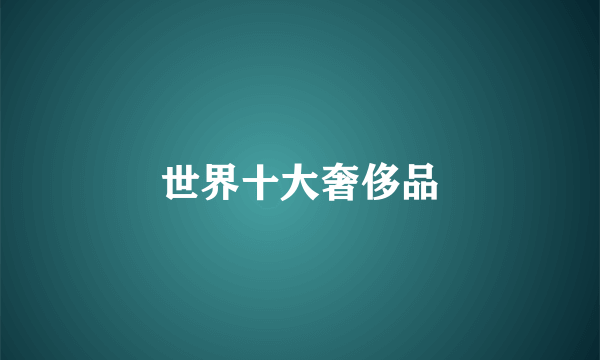 世界十大奢侈品
