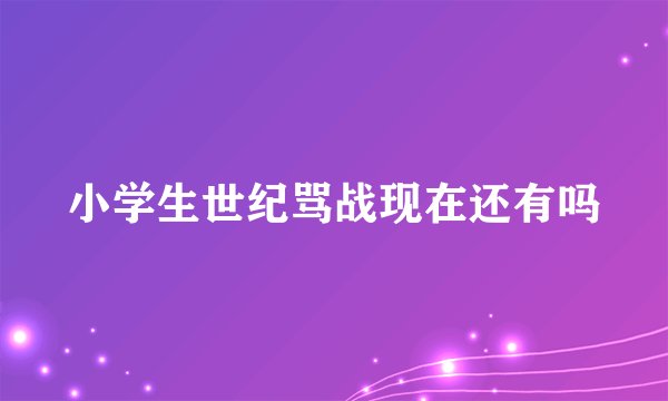 小学生世纪骂战现在还有吗