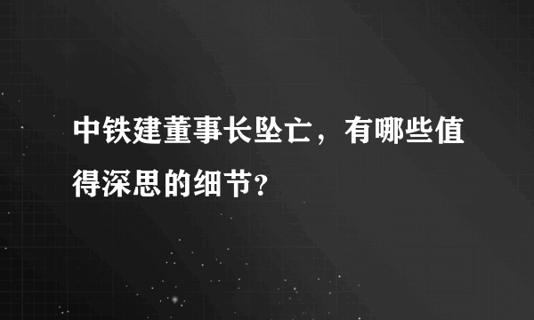 中铁建董事长坠亡，有哪些值得深思的细节？