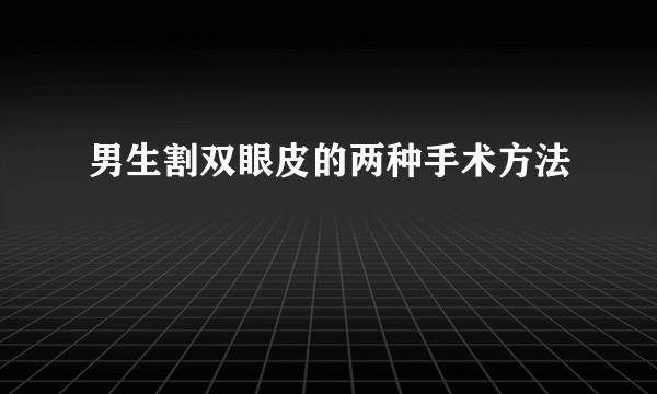 男生割双眼皮的两种手术方法