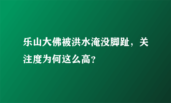 乐山大佛被洪水淹没脚趾，关注度为何这么高？