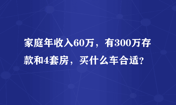 家庭年收入60万，有300万存款和4套房，买什么车合适？