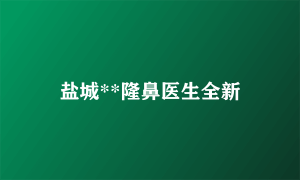 盐城**隆鼻医生全新