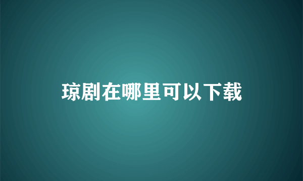 琼剧在哪里可以下载