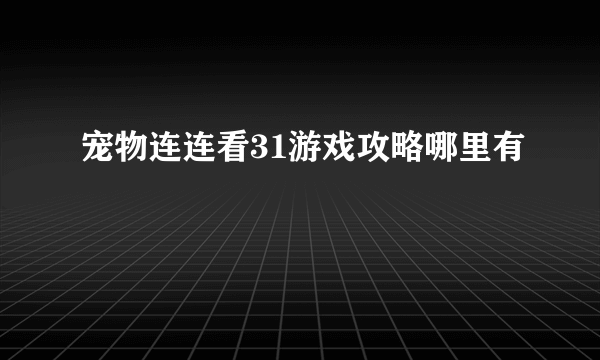 宠物连连看31游戏攻略哪里有