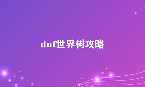 dnf世界树攻略