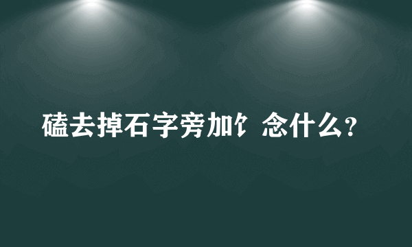 磕去掉石字旁加饣念什么？
