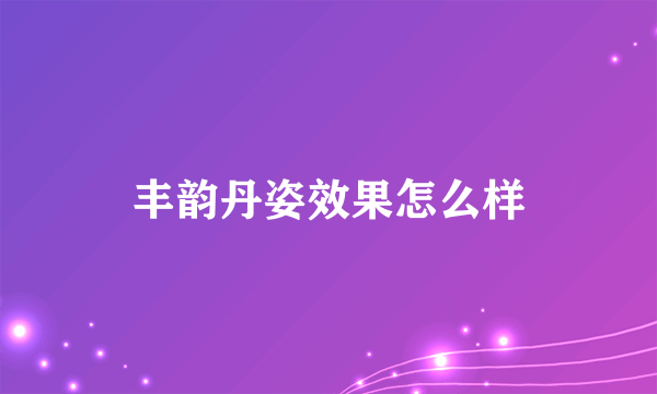丰韵丹姿效果怎么样